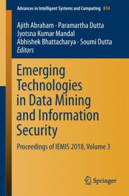 Soumi Dutta, Abhishek Bhattacharya, Jyotsna Kumar Mandal, Paramartha Dutta, Ajith Abraham - Emerging Technologies in Data Mining and Information Security, E-bok