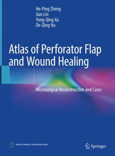 De-Qing Hu, Yong-Qing Xu, Jian Lin, He-Ping Zheng - Atlas of Perforator Flap and Wound Healing, E-bok