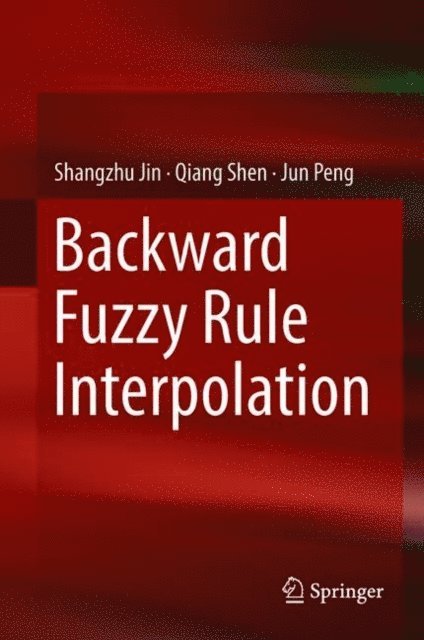 Jun Peng, Qiang Shen, Shangzhu Jin - Backward Fuzzy Rule Interpolation, E-bok