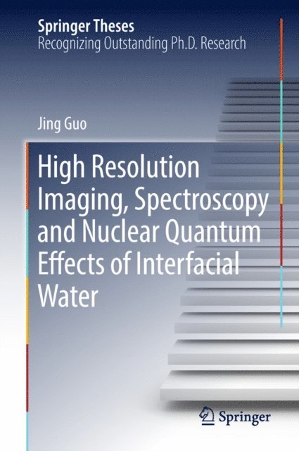 Jing Guo - High Resolution Imaging, Spectroscopy and Nuclear Quantum Effects of Interfacial Water, E-bok