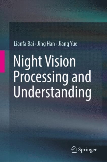 Jiang Yue, Jing Han, Lianfa Bai - Night Vision Processing and Understanding, E-bok