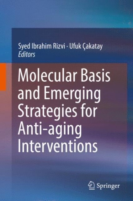 Ufuk Cakatay, Syed Ibrahim Rizvi - Molecular Basis and Emerging Strategies for Anti-aging Interventions, E-bok