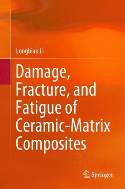 Longbiao Li - Damage, Fracture, and Fatigue of Ceramic-Matrix Composites, E-bok