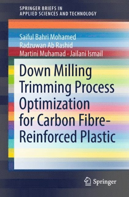 Jailani Ismail, Martini Muhamad, Radzuwan Ab Rashid, Saiful Bahri Mohamed - Down Milling Trimming Process Optimization for Carbon Fiber-Reinforced Plastic, E-bok