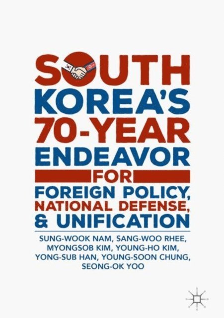Seong-Ok Yoo, Young-Soon Chung, Yong-Sub Han, Young-Ho Kim, Myongsob Kim, Sang-Woo Rhee, Sung-Wook Nam - South Korea's 70-Year Endeavor for Foreign Policy, National Defense, and Unification, E-bok