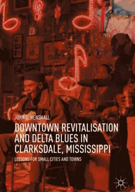 John C. Henshall - Downtown Revitalisation and Delta Blues in Clarksdale, Mississippi, E-bok. Tillgänglighet: Lägg i varukorg