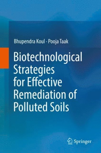 Pooja Taak, Bhupendra Koul - Biotechnological Strategies for Effective Remediation of Polluted Soils, E-bok