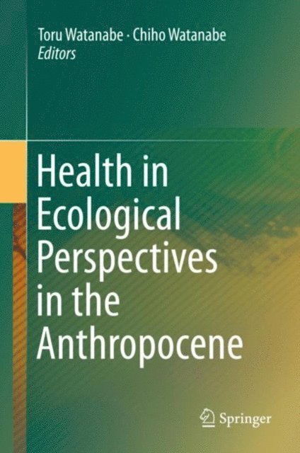 Chiho Watanabe, Toru Watanabe - Health in Ecological Perspectives in the Anthropocene, E-bok