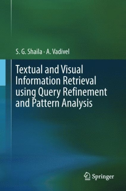 A Vadivel, S.G. Shaila - Textual and Visual Information Retrieval using Query Refinement and Pattern Analysis, E-bok