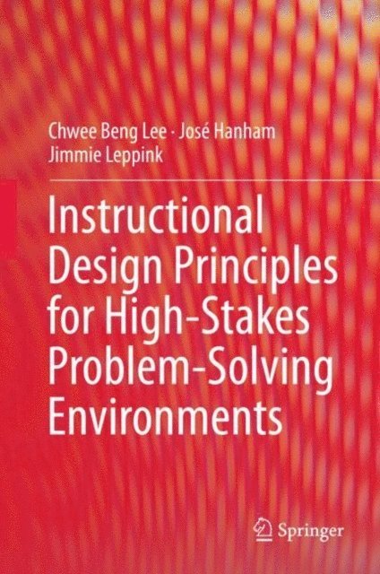 Jimmie Leppink, Jose Hanham, Chwee Beng Lee - Instructional Design Principles for High-Stakes Problem-Solving Environments, E-bok
