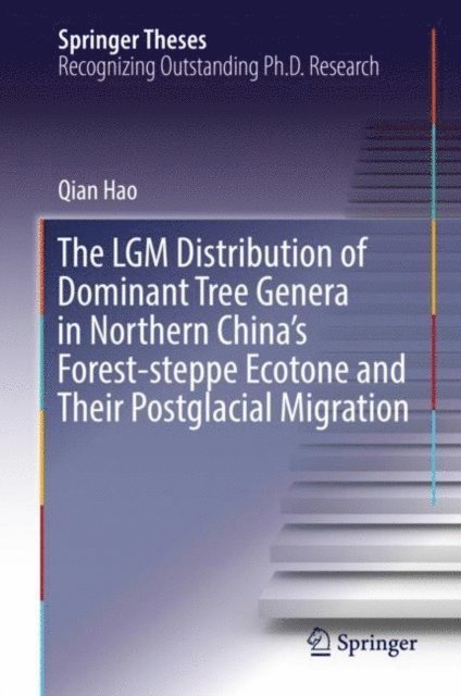 Qian Hao - LGM Distribution of Dominant Tree Genera in Northern China's Forest-steppe Ecotone and Their Postglacial Migration, E-bok
