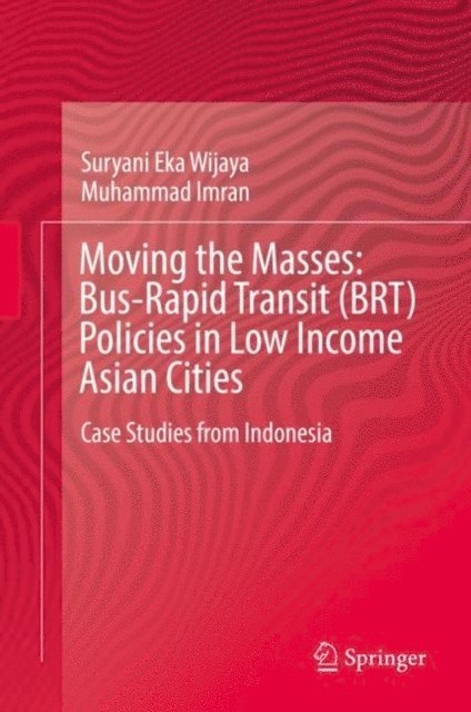 Muhammad Imran, Suryani Eka Wijaya - Moving the Masses: Bus-Rapid Transit (BRT) Policies in Low Income Asian Cities, E-bok