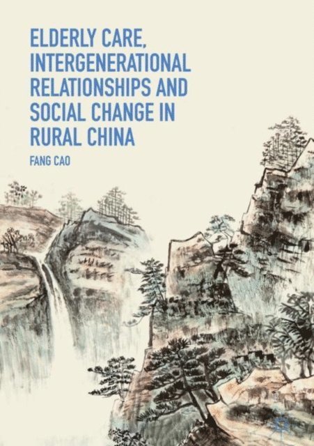 Fang Cao - Elderly Care, Intergenerational Relationships and Social Change in Rural China, E-bok