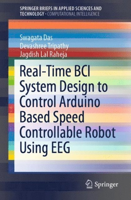 Jagdish Lal Raheja, Devashree Tripathy, Swagata Das - Real-Time BCI System Design to Control Arduino Based Speed Controllable Robot Using EEG, E-bok