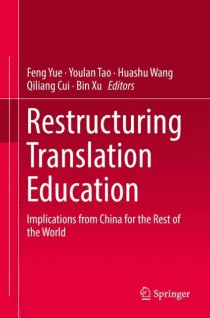 Bin Xu, Qiliang Cui, Huashu Wang, Youlan Tao, Feng Yue - Restructuring Translation Education, E-bok