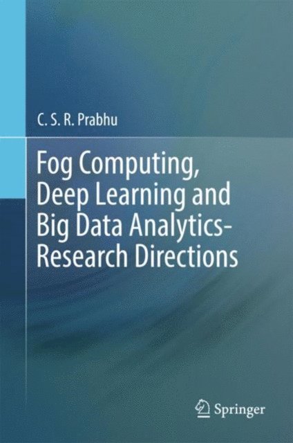 C.S.R. Prabhu - Fog Computing, Deep Learning and Big Data Analytics-Research Directions, E-bok