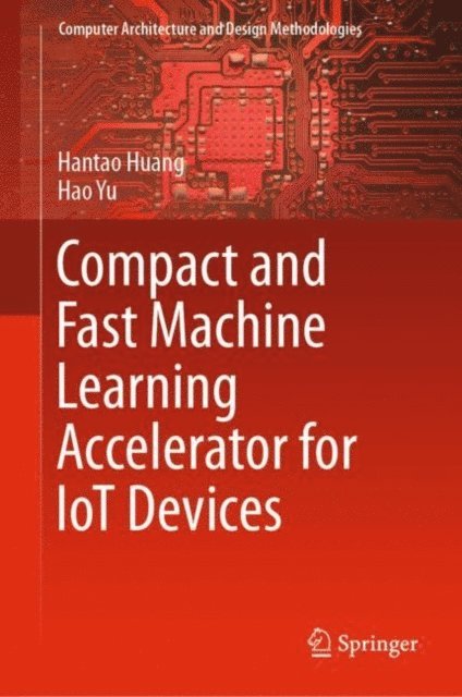 Hao Yu, Hantao Huang - Compact and Fast Machine Learning Accelerator for IoT Devices, E-bok