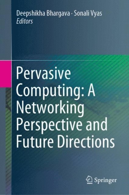 Sonali Vyas, Deepshikha Bhargava - Pervasive Computing: A Networking Perspective and Future Directions, E-bok