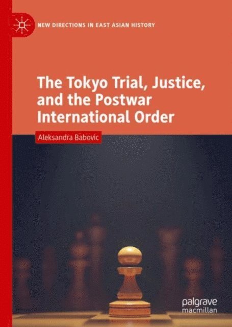 Aleksandra Babovic - Tokyo Trial, Justice, and the Postwar International Order, E-bok