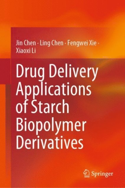 Xiaoxi Li, Fengwei Xie, Ling Chen, Jin Chen - Drug Delivery Applications of Starch Biopolymer Derivatives, E-bok