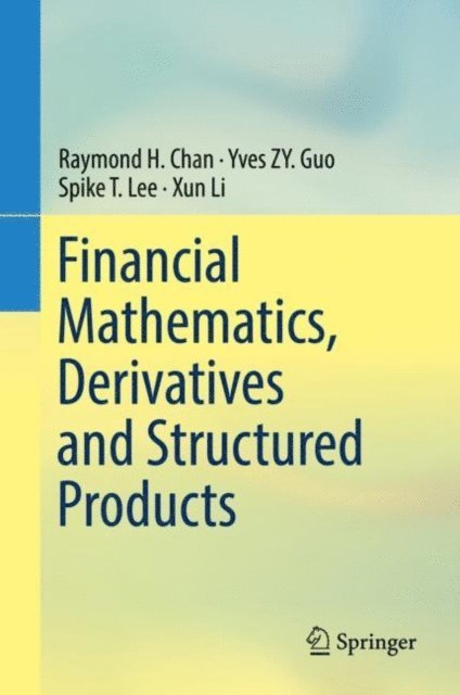 Xun Li, Spike T. Lee, Yves ZY. Guo, Raymond H. Chan - Financial Mathematics, Derivatives and Structured Products, E-bok