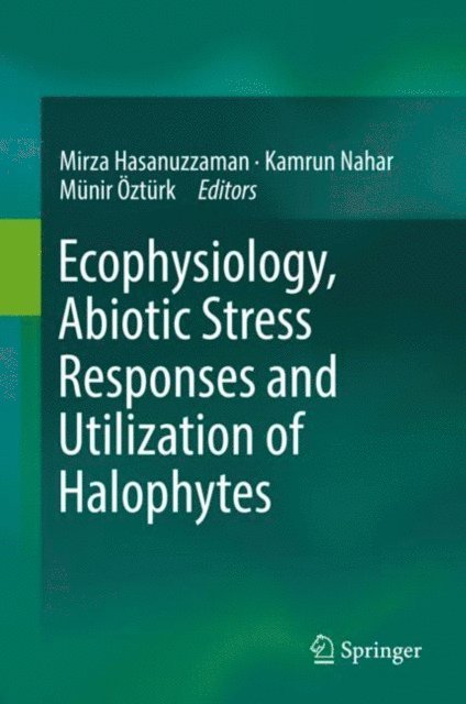 Munir Ozturk, Kamrun Nahar, Mirza Hasanuzzaman - Ecophysiology, Abiotic Stress Responses and Utilization of Halophytes, E-bok