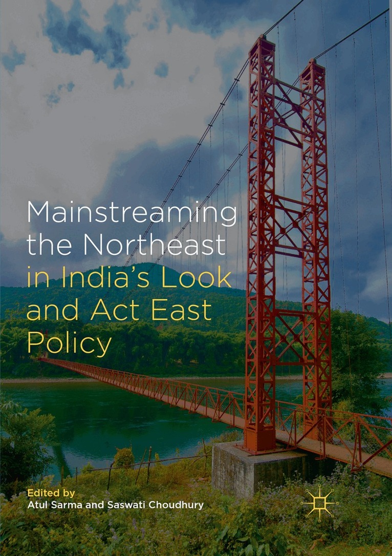 Atul Sarma, Saswati Choudhury - Mainstreaming the Northeast in India’s Look and Act East Policy, Häftad