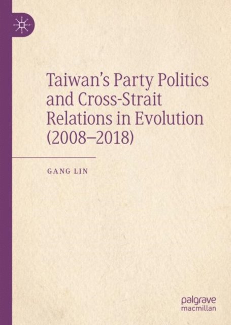 Gang Lin - Taiwan's Party Politics and Cross-Strait Relations in Evolution (2008-2018), E-bok