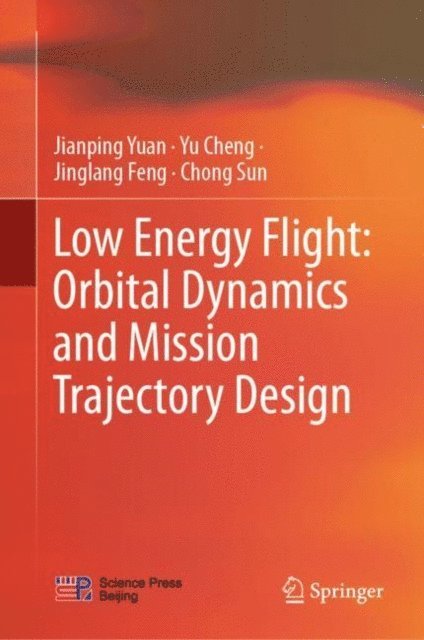 Chong Sun, Jinglang Feng, Yu Cheng, Jianping Yuan - Low Energy Flight: Orbital Dynamics and Mission Trajectory Design, E-bok