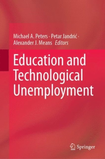 Alexander J. Means, Petar Jandric, Michael A. Peters - Education and Technological Unemployment, E-bok