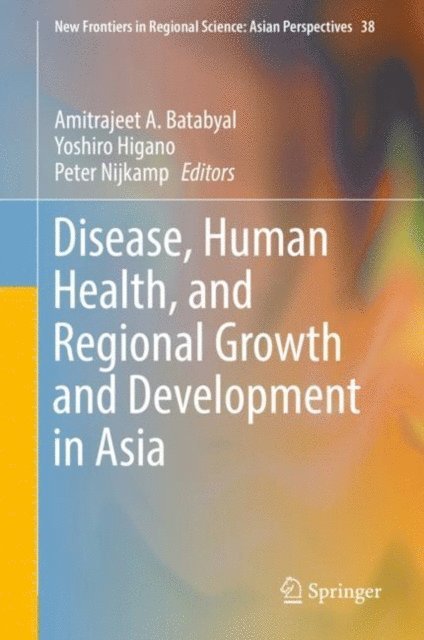 Peter Nijkamp, Yoshiro Higano, Amitrajeet A. Batabyal - Disease, Human Health, and Regional Growth and Development in Asia, E-bok