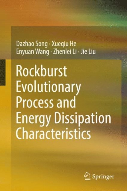 Jie Liu, Zhenlei Li, Enyuan Wang, Xueqiu He, Dazhao Song - Rockburst Evolutionary Process and Energy Dissipation Characteristics, E-bok
