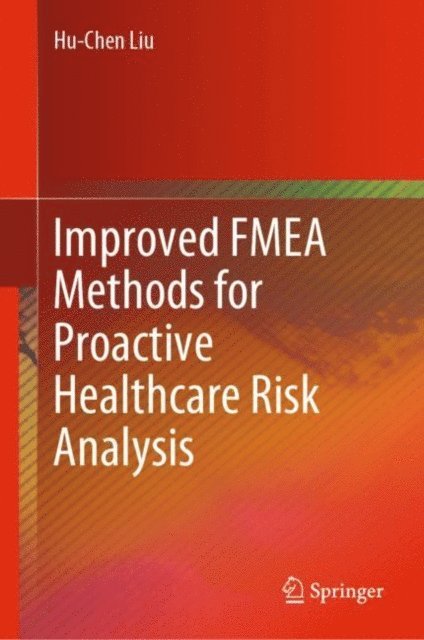 Hu-Chen Liu - Improved FMEA Methods for Proactive Healthcare Risk Analysis, E-bok