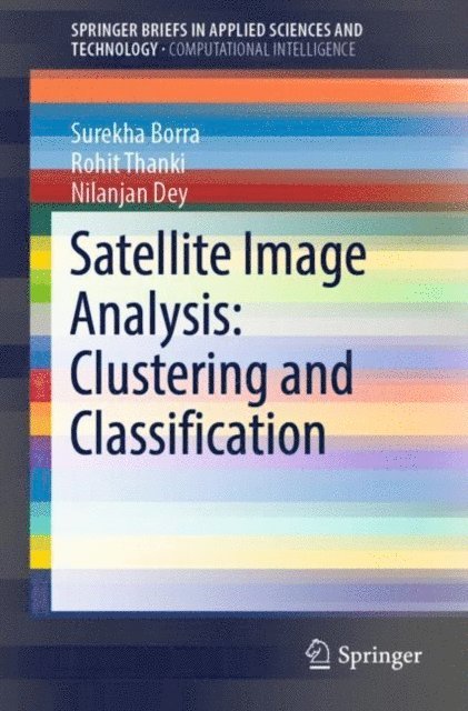 Nilanjan Dey, Rohit Thanki, Surekha Borra - Satellite Image Analysis: Clustering and Classification, E-bok