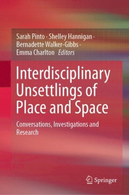 Emma Charlton, Bernadette Walker-Gibbs, Shelley Hannigan, Sarah Pinto - Interdisciplinary Unsettlings of Place and Space, E-bok