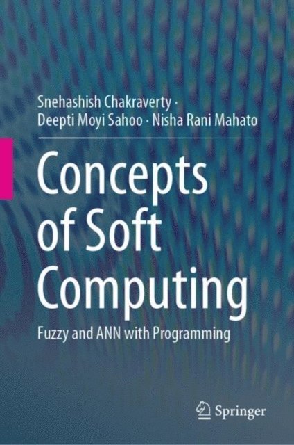 Nisha Rani Mahato, Deepti Moyi Sahoo, Snehashish Chakraverty - Concepts of Soft Computing, E-bok