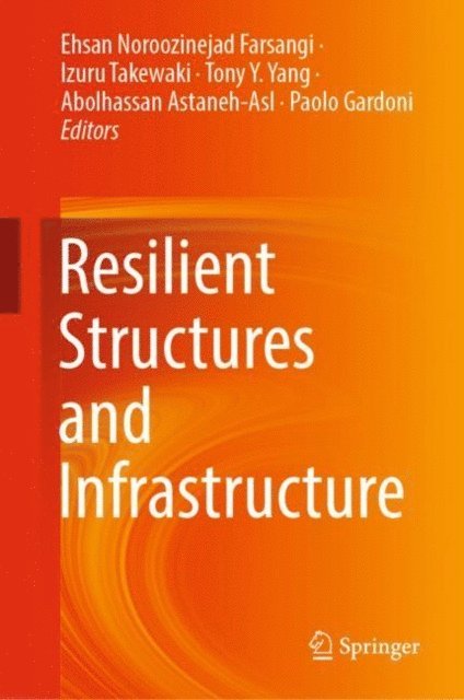 Paolo Gardoni, Abolhassan Astaneh-Asl, Tony Y. Yang, Izuru Takewaki, Ehsan Noroozinejad Farsangi - Resilient Structures and Infrastructure, E-bok