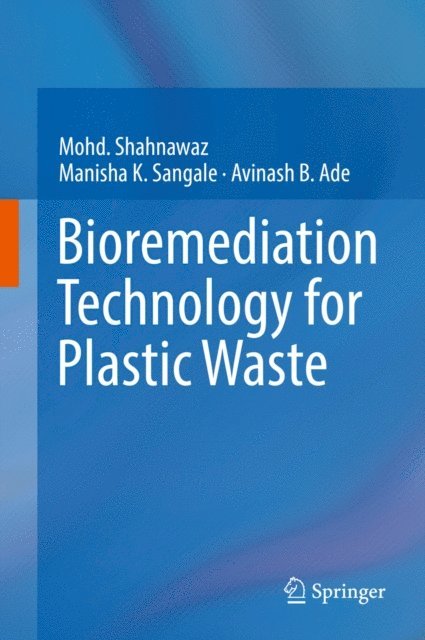 Avinash B. Ade, Manisha K. Sangale, Mohd. Shahnawaz - Bioremediation Technology for Plastic Waste, E-bok