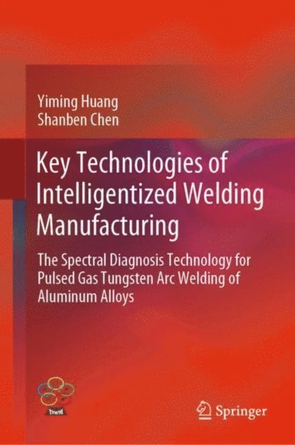 Shanben Chen, Yiming Huang - Key Technologies of Intelligentized Welding Manufacturing, E-bok