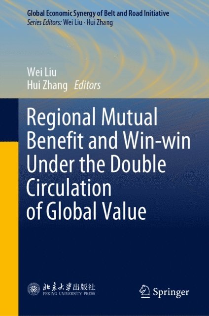 Hui Zhang, Wei Liu - Regional Mutual Benefit and Win-win Under the Double Circulation of Global Value, E-bok