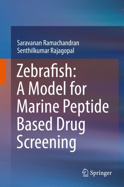 Senthilkumar Rajagopal, Saravanan Ramachandran - Zebrafish: A Model for Marine Peptide Based Drug Screening, E-bok