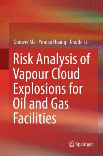 Jingde Li, Yimiao Huang, Guowei Ma - Risk Analysis of Vapour Cloud Explosions for Oil and Gas Facilities, E-bok