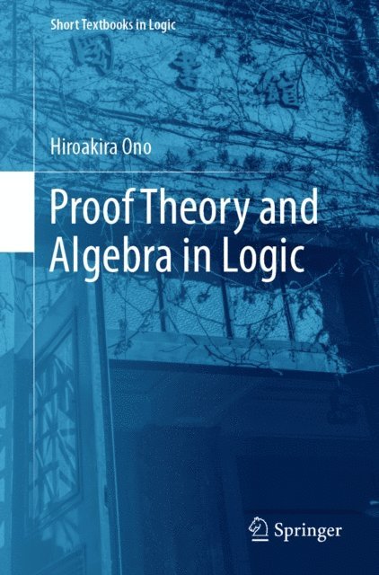 Hiroakira Ono - Proof Theory and Algebra in Logic, E-bok