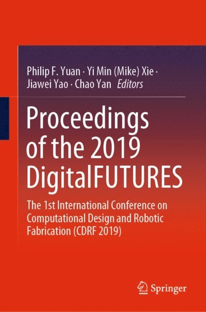 Chao Yan, Jiawei Yao, Yi Min (Mike) Xie, Philip F. Yuan - Proceedings of the 2019 DigitalFUTURES, E-bok