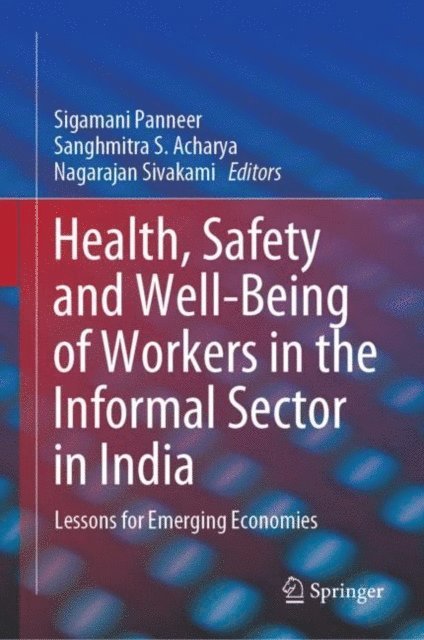 Nagarajan Sivakami, Sanghmitra S. Acharya, Sigamani Panneer - Health, Safety and Well-Being of Workers in the Informal Sector in India, E-bok