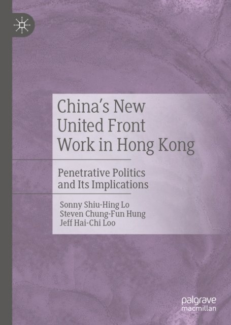 Jeff Hai-Chi Loo, Steven Chung-Fun Hung, Sonny Shiu-Hing Lo - China's New United Front Work in Hong Kong, E-bok