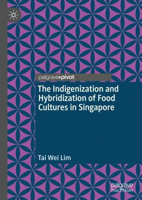 Tai Wei Lim - Indigenization and Hybridization of Food Cultures in Singapore, E-bok