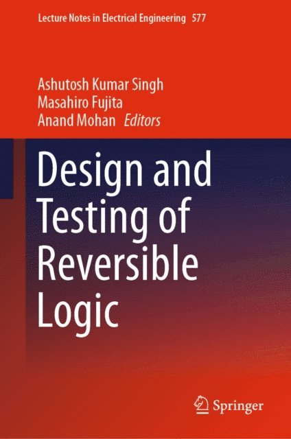 Anand Mohan, Masahiro Fujita, Ashutosh Kumar Singh - Design and Testing of Reversible Logic, E-bok