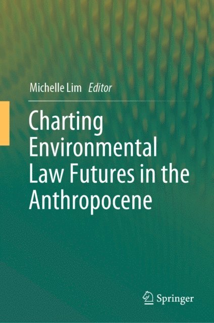 Michelle Lim - Charting Environmental Law Futures in the Anthropocene, E-bok