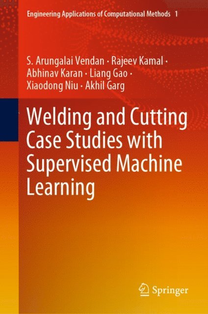Akhil Garg, Xiaodong Niu, Liang Gao, Abhinav Karan, Rajeev Kamal, S. Arungalai Vendan - Welding and Cutting Case Studies with Supervised Machine Learning, E-bok